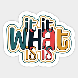 It it what is is Sticker